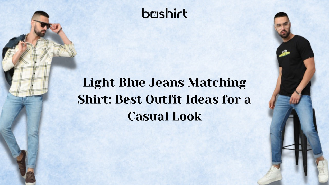 Light Blue Jeans Matching Shirt Best Outfit Ideas Bushirt